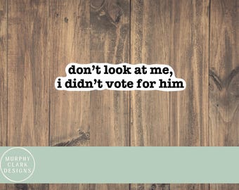 Don’t look at me I didn’t vote for him sticker, mental health, booktok, sticker, democrat sticker, water bottle sticker, laptop sticker