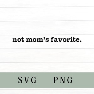 Not Moms favorite svg, not moms favorite PNG, favorite child svg, moms favorite, favorite daughter, favorite son, favorite child, funny