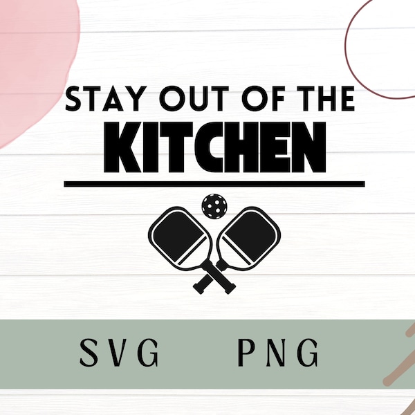 Stay out of the kitchen svg, pickleball svg, pickleball png, stay out of the kitchen png,  pickleball, cute pickleball svg, kitchen png