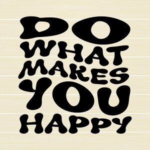 Do what makes you happy Svg, inspirational quote Svg, Eps, Png, Dxf, cut file for cricut