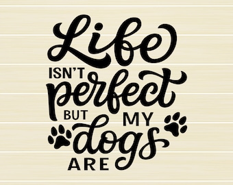 Life isn't perfect, but my dogs are, Dog quote SVG design, Dog Lover Svg, Dog Mom Svg,  Dog Shirt Svg, wall art, Eps, Png, Dxf
