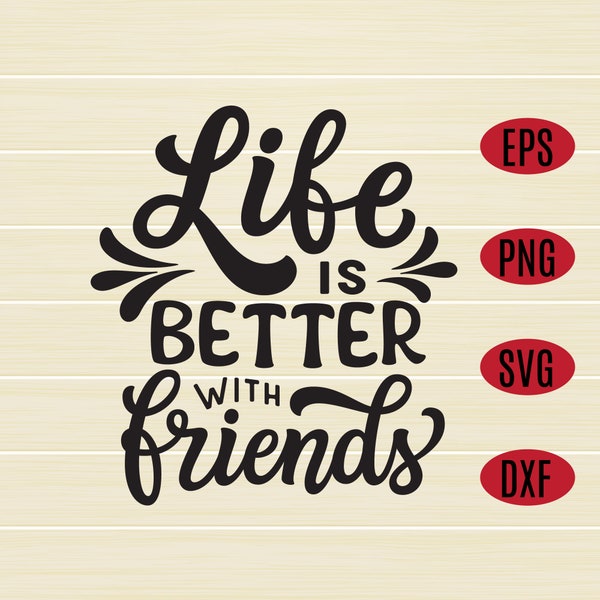 Life is better with friends SVG quote, best friends svg, friendship svg, eps, dxf, png, digital download