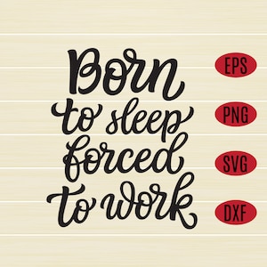 Born to sleep, forced to work SVG design, humorous saying, sarcastic quote, funny shirt svg design, eps, dxf, png, digital download