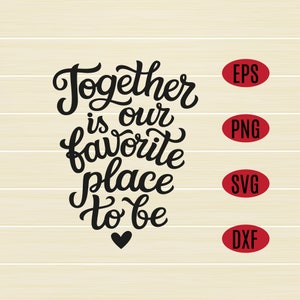 Together Is Our Favorite Place To Be SVG Design, wedding svg, family quote svg, love, romantic quote svg, eps, dxf, png, digital download
