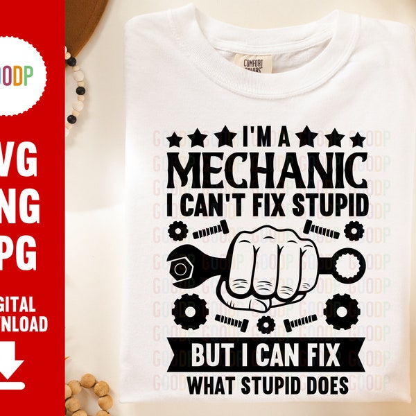 I Am A Mechanic, Can't Fix Stupid, Dad Mechanic, Repair Tools Svg, Mechanic Svg, Svg Files For Cricut, Digital Download, Instant Download