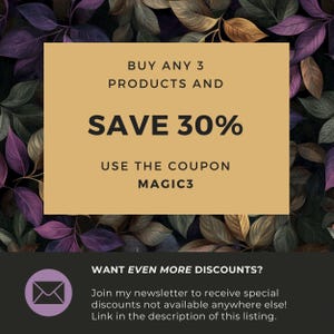 May include: A gold and black graphic with text that reads "BUY ANY 3 PRODUCTS AND SAVE 30% USE THE COUPON MAGIC3" and a smaller text box that reads "WANT EVEN MORE DISCOUNTS? Join my newsletter to receive special discounts not available anywhere else! Link in the description of this listing."