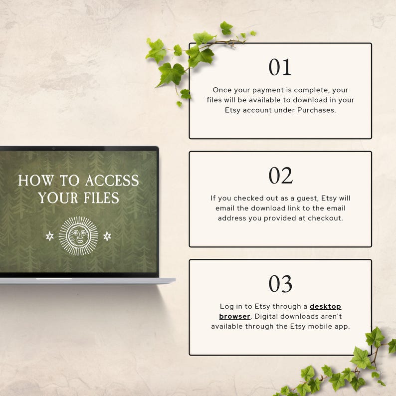 May include: A laptop screen displays the text HOW TO ACCESS YOUR FILES with a sun icon. Three white rectangular boxes contain instructions: 01 Once your payment is complete, your files will be available to download in your Etsy account under Purchases. 02 If you checked out as a guest, Etsy will email the download link to the email address you provided at checkout. 03 Log in to Etsy through a desktop browser. Digital downloads aren't available through the Etsy mobile app.
