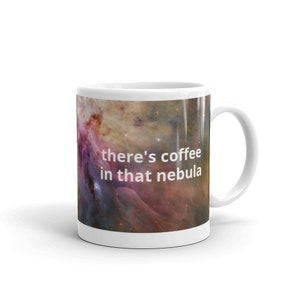 There&#39;s Coffee In That Nebula Mug