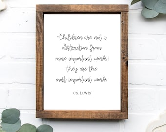 May include: A framed print with a white background and black text that reads "Children are not a distraction from more important work: they are the most important work. C.S. LEWIS".