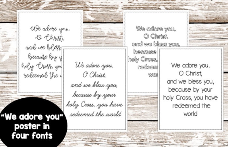 May include: Four printable posters with the text "We adore you, O Christ, and we bless you, because by your holy Cross, you have redeemed the world" in different fonts.