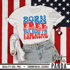 Born Free Now I'm Expensive SVG PNG, 4th Of July Svg, 4th Of July Shirt Svg, Fourth Of July Svg, Patriotic Svg, Independence Day Svg Woman