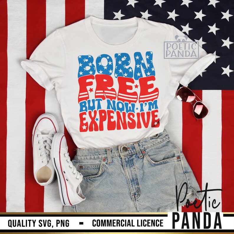 Born Free Now I'm Expensive SVG PNG, 4th Of July Svg, 4th Of July Shirt Svg, Fourth Of July Svg, Patriotic Svg, Independence Day Svg Woman