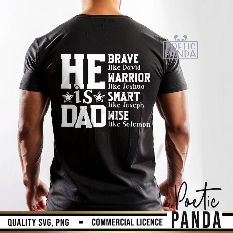 May include: Black t-shirt with white text that reads "HE IS DAD" with additional text: "BRAVE like David, WARRIOR like Joshua, SMART like Joseph, WISE like Solomon." The shirt also includes the text "QUALITY SVG, PNG - COMMERCIAL LICENCE".