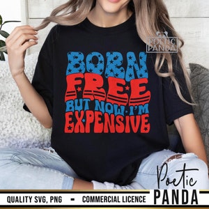 Born Free Now I'm Expensive SVG PNG, 4th Of July Svg, 4th Of July Shirt Svg, Fourth Of July Svg, Patriotic Svg, Independence Day Svg Woman