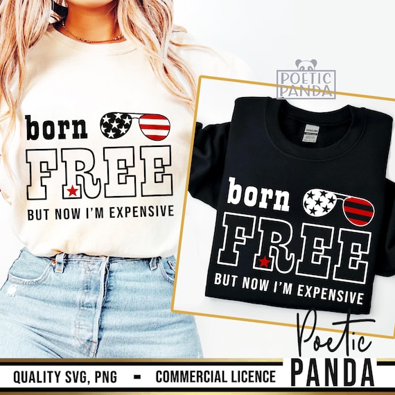 Born free now I'm expensive SVG PNG, Funny 4th Of July Svg Women Girls, 4th Of July Shirt Svg Cut File Cricut, Funny 4th July TShirt Png