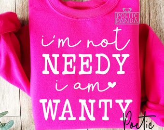 I'm Not Needy I'm Wanty SVG PNG, Not Needy Svg, Funny Mom Sweatshirt Svg, Funny Shirt Svg Women, Funny Sayings For Hoodies Svg