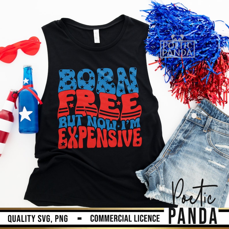 Born Free Now I'm Expensive SVG PNG, 4th Of July Svg, 4th Of July Shirt Svg, Fourth Of July Svg, Patriotic Svg, Independence Day Svg Woman