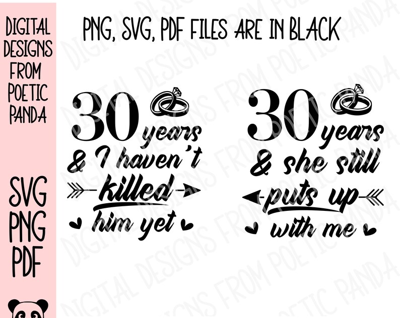 May include: Black and white graphic design with the text "30 years & I haven't killed him yet" and "30 years & she still puts up with me".  The graphic includes two arrows, two hearts, and two wedding rings.