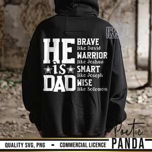 May include: Black hoodie with white text that reads "HE IS DAD" with additional text: "BRAVE like David, WARRIOR like Joshua, SMART like Joseph, WISE like Solomon." The hoodie also has the text "QUALITY SVG, PNG - COMMERCIAL LICENCE" at the bottom.
