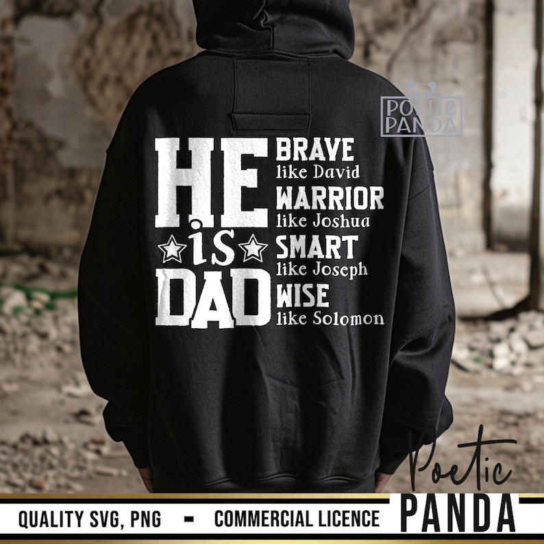 May include: Black hoodie with white text that reads "HE IS DAD" with additional text: "BRAVE like David, WARRIOR like Joshua, SMART like Joseph, WISE like Solomon." The hoodie also has the text "QUALITY SVG, PNG - COMMERCIAL LICENCE" at the bottom.