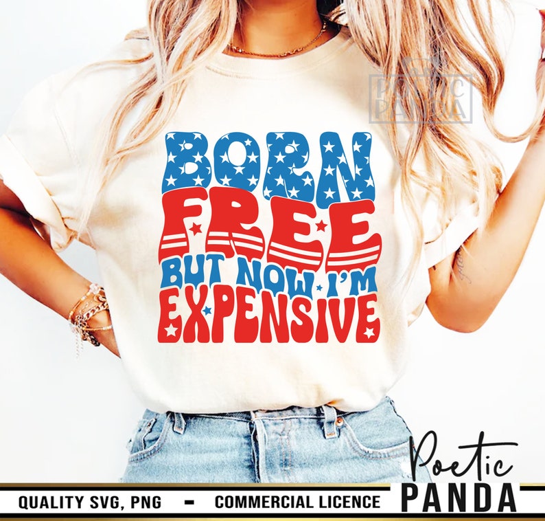 Born Free Now I'm Expensive SVG PNG, 4th Of July Svg, 4th Of July Shirt Svg, Fourth Of July Svg, Patriotic Svg, Independence Day Svg Woman