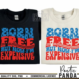 Born Free Now I'm Expensive SVG PNG, 4th Of July Svg, 4th Of July Shirt Svg, Fourth Of July Svg, Patriotic Svg, Independence Day Svg Woman