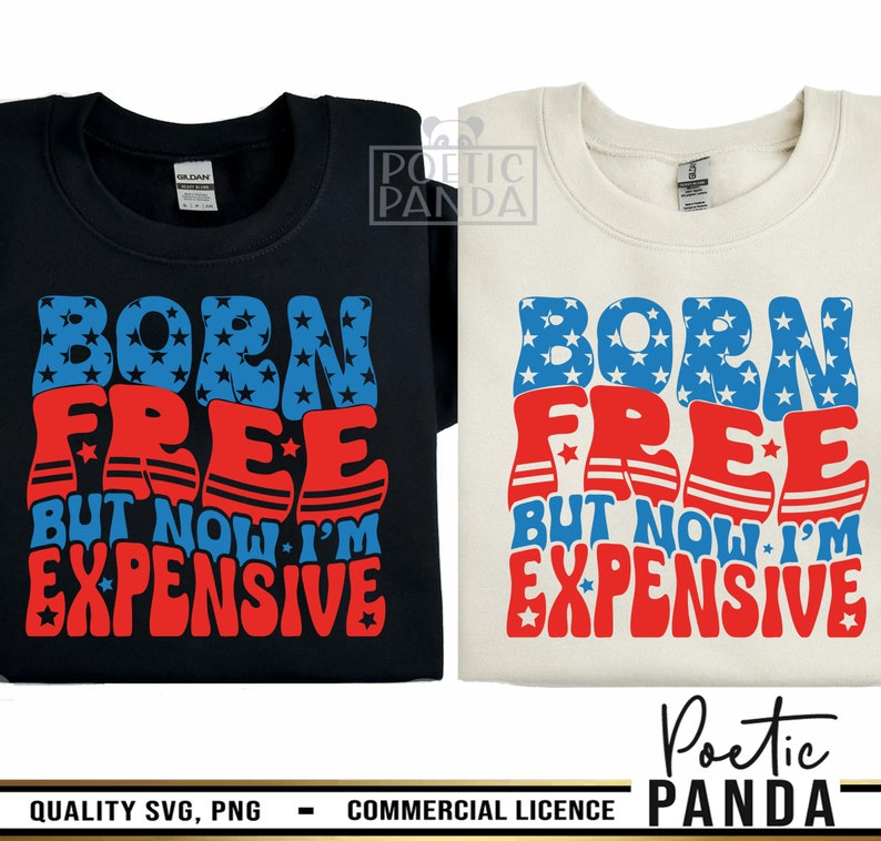 Born Free Now I'm Expensive SVG PNG, 4th Of July Svg, 4th Of July Shirt Svg, Fourth Of July Svg, Patriotic Svg, Independence Day Svg Woman