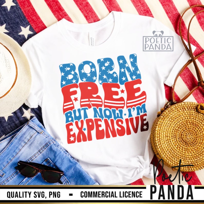 Born Free Now I'm Expensive SVG PNG, 4th Of July Svg, 4th Of July Shirt Svg, Fourth Of July Svg, Patriotic Svg, Independence Day Svg Woman