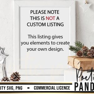 May include: A white framed sign with the text "PLEASE NOTE THIS IS NOT A CUSTOM LISTING. This listing gives you elements to create your own design."  The sign is on a white surface with a silver reindeer figurine and pine cones.