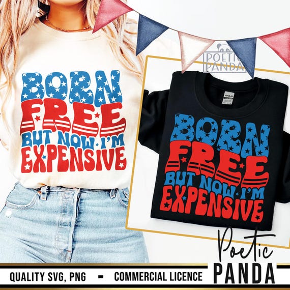Born Free Now I'm Expensive SVG PNG, 4th Of July Shirt Svg, Fourth Of July Svg, Patriotic Svg, 4th Of July Svg, Independence Day Svg Woman