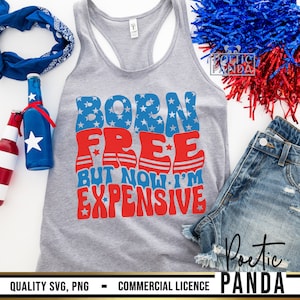 Born Free Now I'm Expensive SVG PNG, 4th Of July Svg, 4th Of July Shirt Svg, Fourth Of July Svg, Patriotic Svg, Independence Day Svg Woman