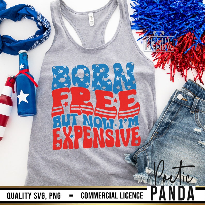 Born Free Now I'm Expensive SVG PNG, 4th Of July Svg, 4th Of July Shirt Svg, Fourth Of July Svg, Patriotic Svg, Independence Day Svg Woman