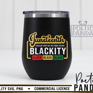 May include: Black tumbler with a gold inscription that reads "Juneteenth I'm Black Every Day, But Today I'm Very Blackity Black Black Black".