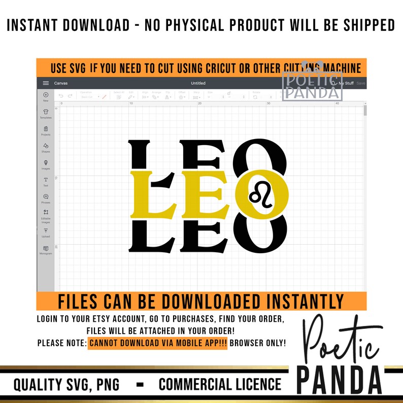 May include: A digital design featuring the word "LEO" in black and yellow with the astrological symbol for Leo in a yellow circle. The design is on a white grid background. The text "FILES CAN BE DOWNLOADED INSTANTLY" is at the bottom of the image. The text "LOGIN TO YOUR ETSY ACCOUNT, GO TO PURCHASES, FIND YOUR ORDER, FILES WILL BE ATTACHED IN YOUR ORDER! PLEASE NOTE: CANNOT DOWNLOAD VIA MOBILE APP!!! BROWSER ONLY!" is below the text "FILES CAN BE DOWNLOADED INSTANTLY". The text "QUALITY SVG, PNG - COMMERCIAL LICENCE" is at the bottom of the image. The text "Poetic Panda" is in the bottom right corner of the image.