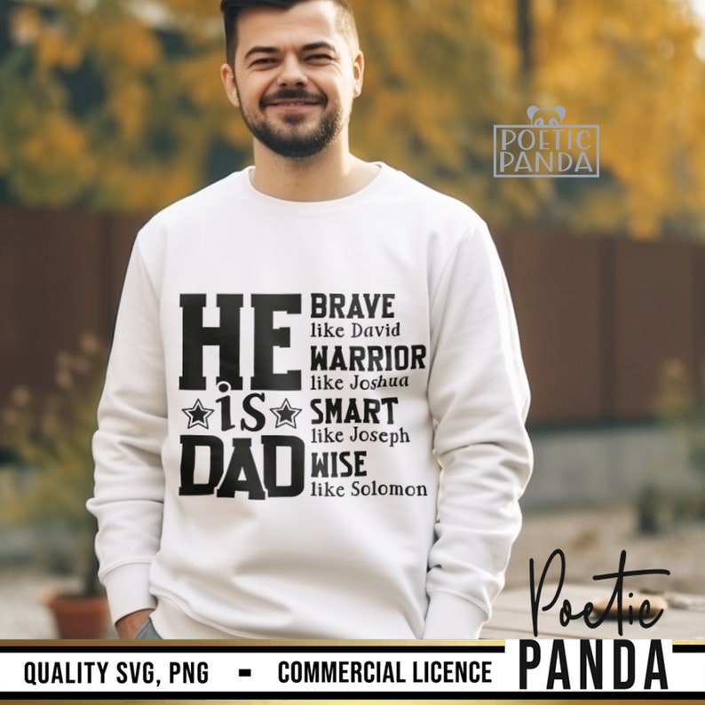 May include: A white sweatshirt with the text "HE IS DAD" in bold black letters. The text continues with "BRAVE like David, WARRIOR like Joshua, SMART like Joseph, WISE like Solomon." The sweatshirt also has the text "QUALITY SVG, PNG - COMMERCIAL LICENCE" and the "Poetic Panda" logo.