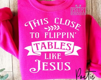 This Close To Flippin' Tables Like Jesus SVG PNG, Funny Christian Svg, Bible Quote Svg, Religious Svg, Funny Christian Png For Shirts