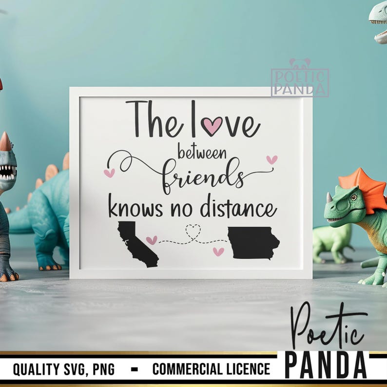 May include: White framed sign with black text that reads "The love between friends knows no distance". The sign features two black silhouettes of the states of California and Iowa connected by a dotted line with hearts.
