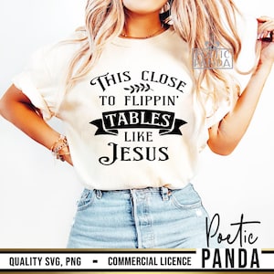 This Close To Flippin' Tables Like Jesus SVG PNG, Funny Christian Svg, Bible Quote Svg, Religious Svg, Funny Christian Png For Shirts