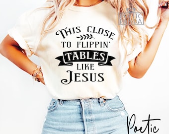 This Close To Flippin' Tables Like Jesus SVG PNG, Funny Christian Svg, Bible Quote Svg, Religious Svg, Funny Christian Png For Shirts