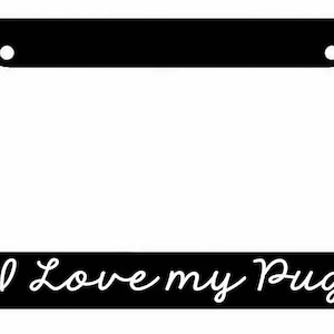 May include: Black license plate frame with white text that says "I Love my Pug" and a white silhouette of a pug on each side.