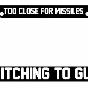 Too Close For Missiles Switching to Guns License Plate Car Frame 2nd Amendment