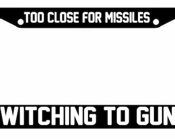 Too Close For Missiles Switching to Guns License Plate Car Frame 2nd Amendment
