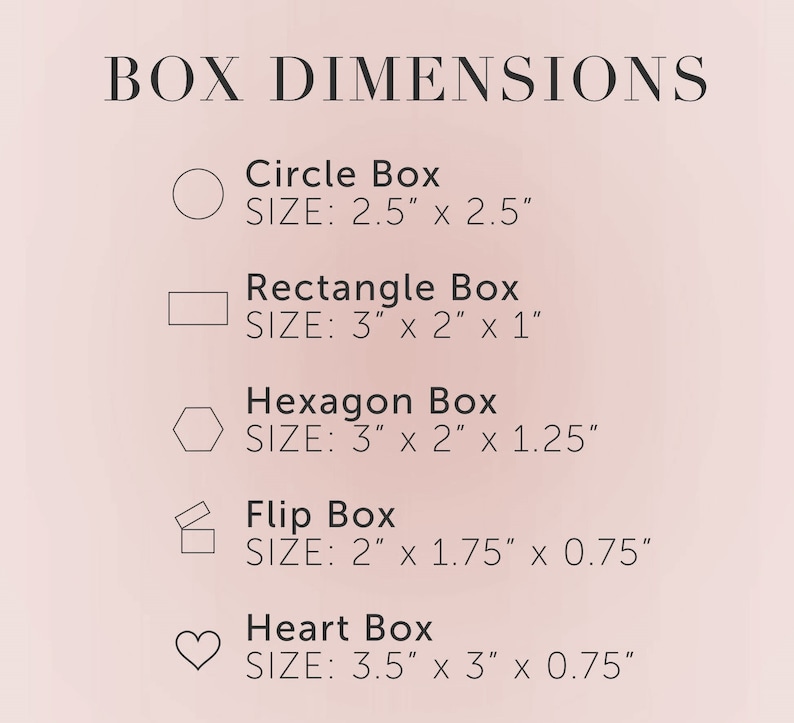 May include: A graphic showing five different box shapes and their dimensions in inches. The shapes are a circle, rectangle, hexagon, flip box, and heart. The text "BOX DIMENSIONS" is at the top of the graphic.