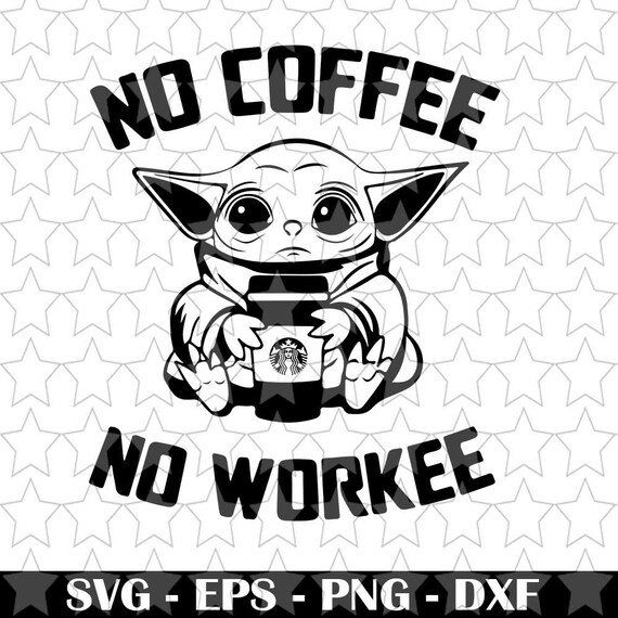 Download No Coffee No Workee Svg Baby Yoda Starbucks Svg Baby Yoda No Etsy