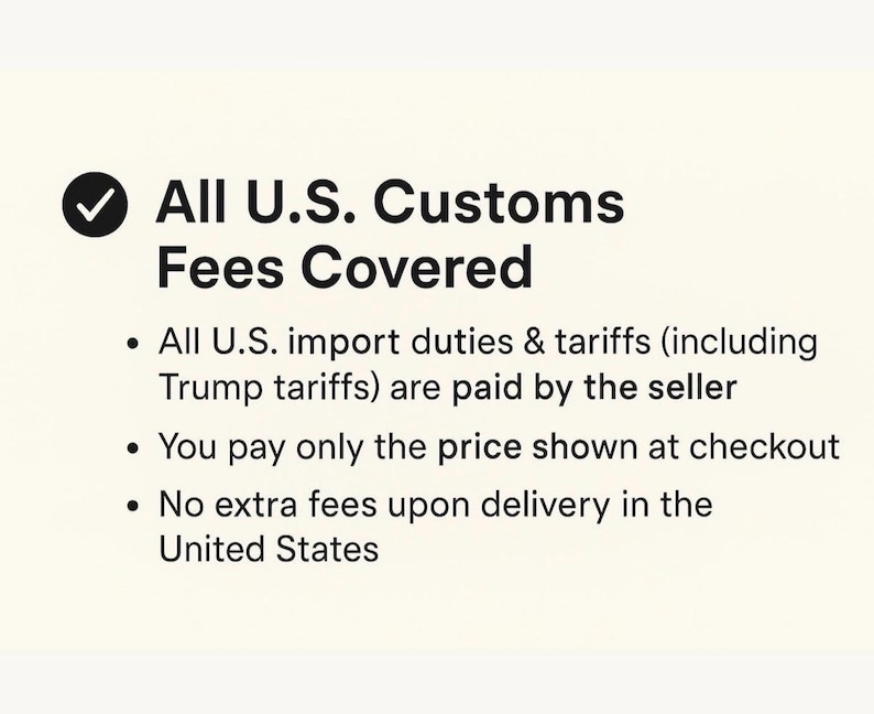 May include: Text on a cream-colored background reads "All U.S. Customs Fees Covered." Bullet points state that import duties and tariffs are paid by the seller, the price at checkout is the final price, and there are no extra fees upon delivery.