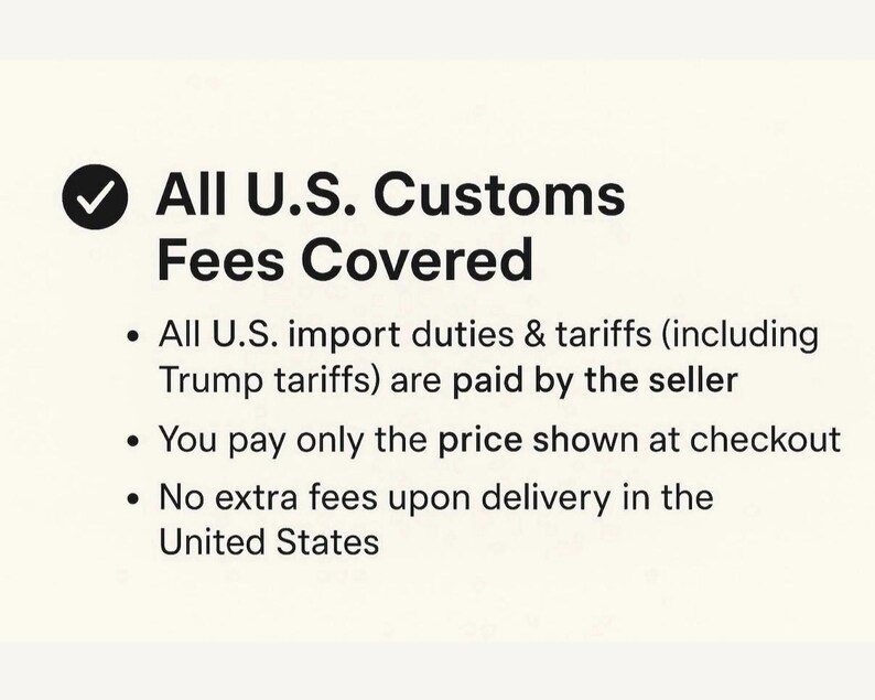 May include: Text on a cream-colored background states "All U.S. Customs Fees Covered." Bullet points detail that import duties and tariffs are paid by the seller, the price at checkout is the final price, and no extra fees apply upon delivery in the United States.