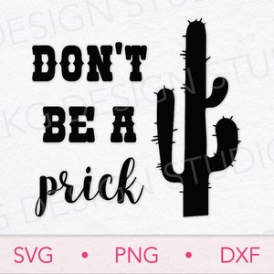 Don&#39;t Be A Prick SVG DXF PNG, Western, Cricut cut file, digital download, Cactus,