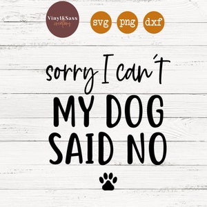 Sorry I Can't My Dog Said No | SVG, PNG, DXF Silhouette Cameo und Cricut Dateien, Cut File