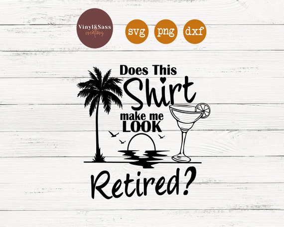 Does This Shirt Make Me Look Retired | SVG, PNG, DXF Silhouette Cameo and Cricut Files, Cut File