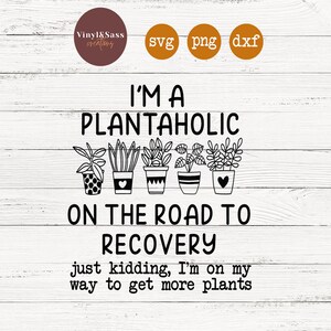 Plantaholic On Road To Recovery Just Kidding | SVG, PNG, DXF Silhouette Cameo und Cricut Dateien, Cut File